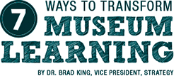 7 Ways to Transform Museum Learning